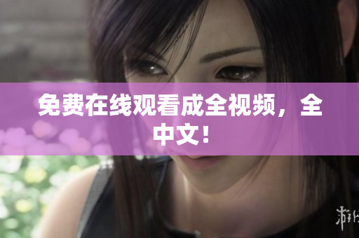 免费在线观看成全视频，全中文！
