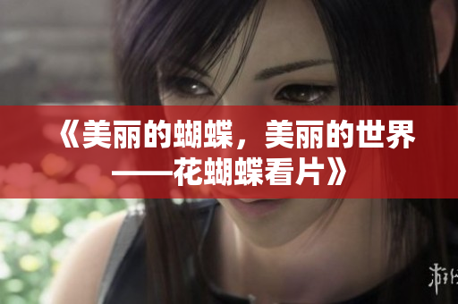 《美丽的蝴蝶，美丽的世界——花蝴蝶看片》