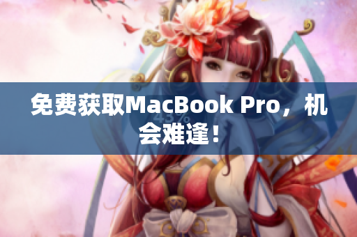 免费获取MacBook Pro，机会难逢！