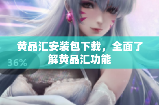 黄品汇安装包下载，全面了解黄品汇功能