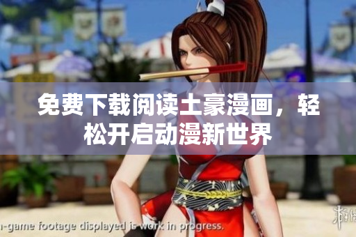 免费下载阅读土豪漫画，轻松开启动漫新世界