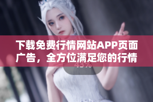 下载免费行情网站APP页面广告，全方位满足您的行情需求