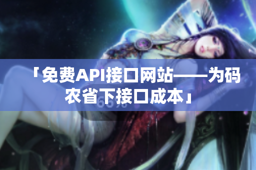 「免费API接口网站——为码农省下接口成本」
