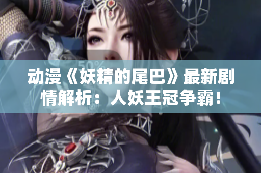 动漫《妖精的尾巴》最新剧情解析：人妖王冠争霸！