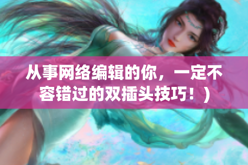 从事网络编辑的你，一定不容错过的双插头技巧！)