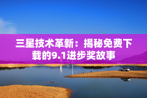 三星技术革新：揭秘免费下载的9.1进步奖故事
