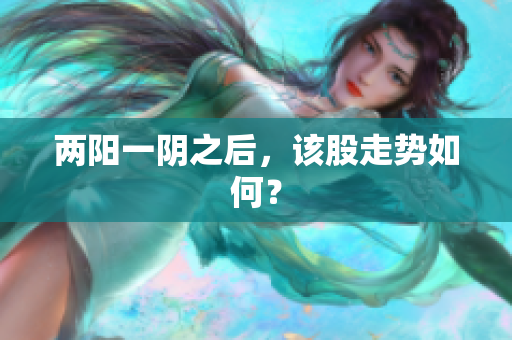 两阳一阴之后，该股走势如何？