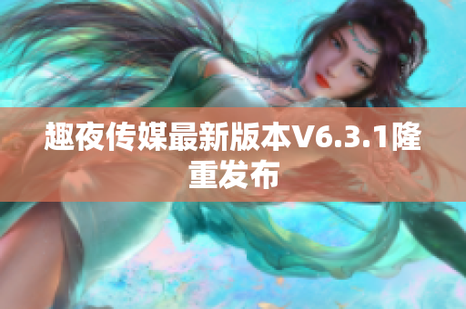 趣夜传媒最新版本V6.3.1隆重发布