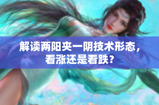 解读两阳夹一阴技术形态，看涨还是看跌？