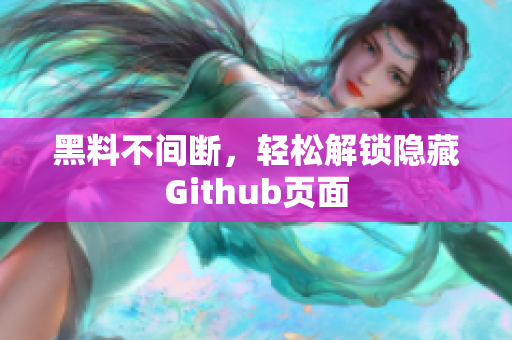 黑料不间断，轻松解锁隐藏Github页面