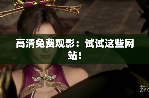 高清免费观影：试试这些网站！