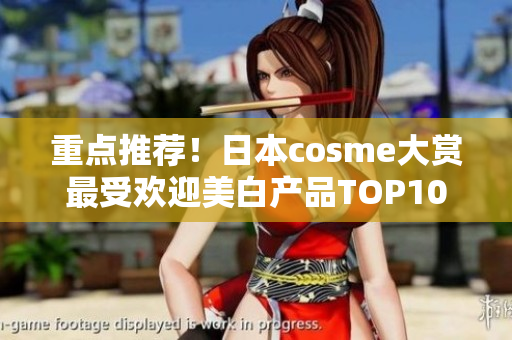 重点推荐！日本cosme大赏最受欢迎美白产品TOP10