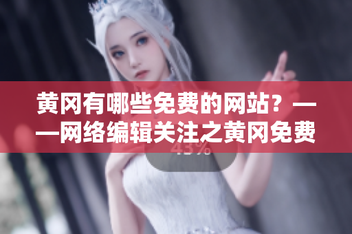 黄冈有哪些免费的网站？——网络编辑关注之黄冈免费网站汇总