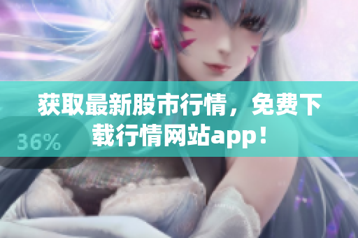 获取最新股市行情，免费下载行情网站app！
