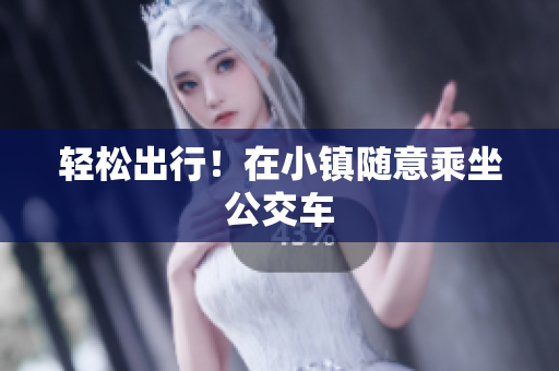 轻松出行！在小镇随意乘坐公交车