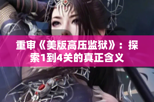 重审《美版高压监狱》：探索1到4关的真正含义