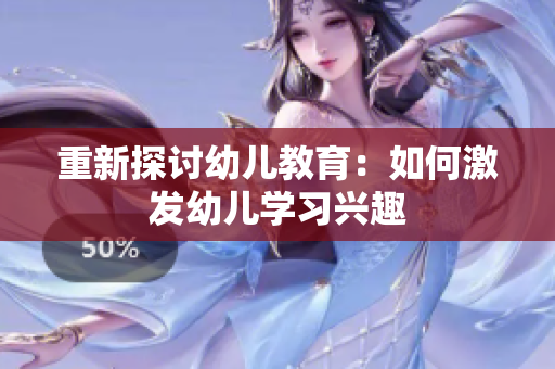 重新探讨幼儿教育：如何激发幼儿学习兴趣