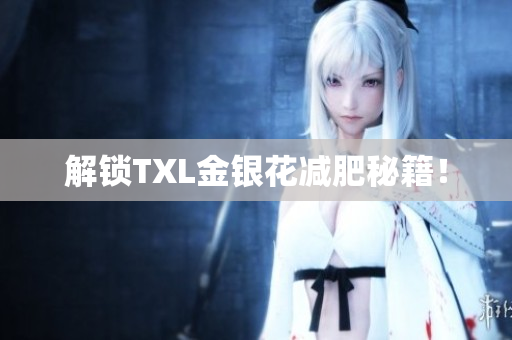 解锁TXL金银花减肥秘籍！