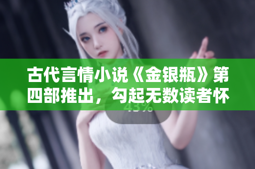 古代言情小说《金银瓶》第四部推出，勾起无数读者怀旧情怀