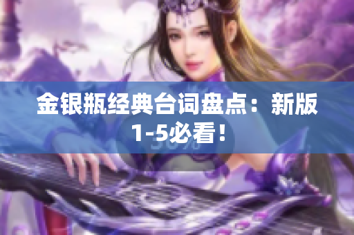 金银瓶经典台词盘点：新版1-5必看！