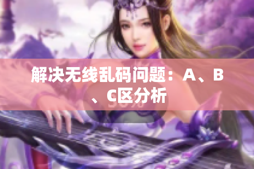 解决无线乱码问题：A、B、C区分析