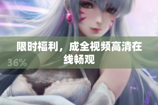 限时福利，成全视频高清在线畅观