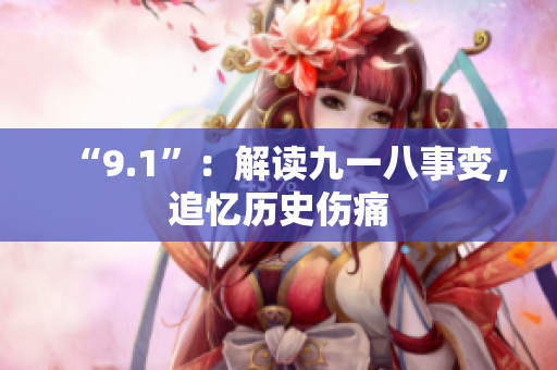 “9.1”：解读九一八事变，追忆历史伤痛