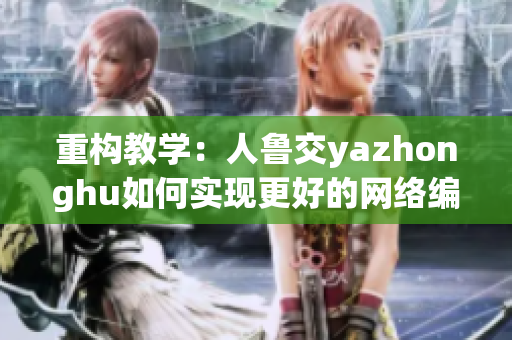 重构教学：人鲁交yazhonghu如何实现更好的网络编程？