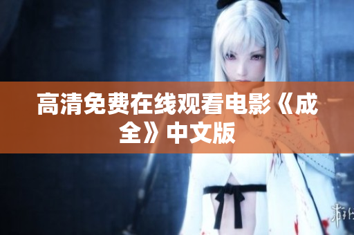 高清免费在线观看电影《成全》中文版