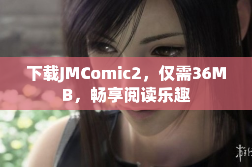 下载JMComic2，仅需36MB，畅享阅读乐趣