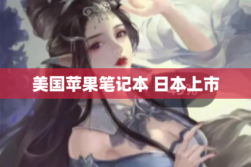 美国苹果笔记本 日本上市