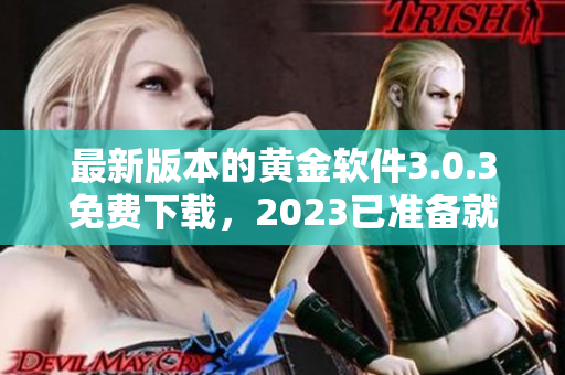 最新版本的黄金软件3.0.3免费下载，2023已准备就绪！