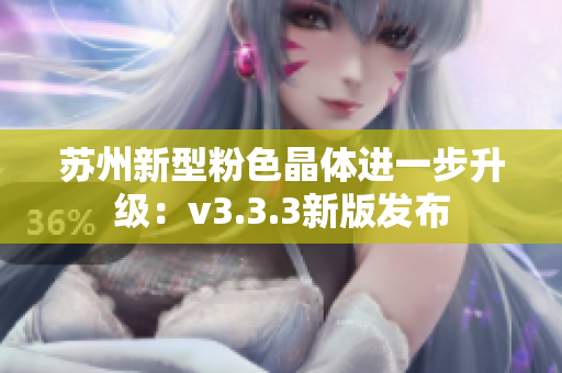 苏州新型粉色晶体进一步升级：v3.3.3新版发布