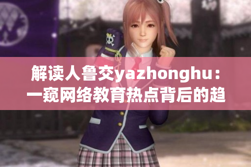 解读人鲁交yazhonghu：一窥网络教育热点背后的趋势
