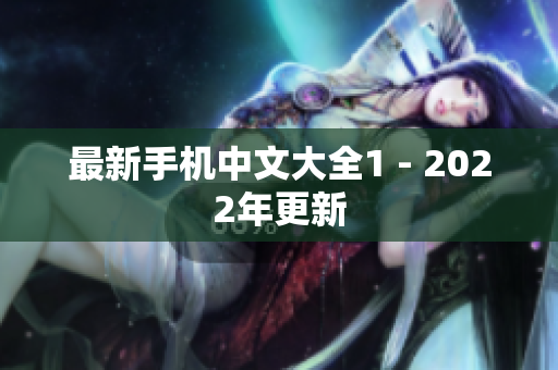 最新手机中文大全1 - 2022年更新