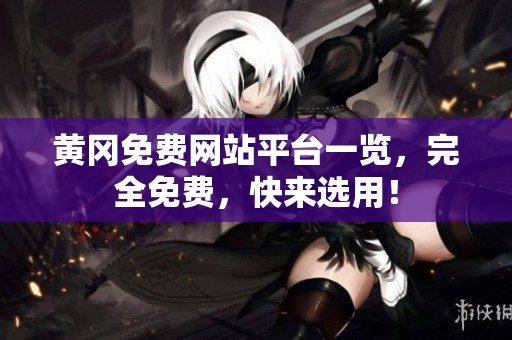 黄冈免费网站平台一览，完全免费，快来选用！