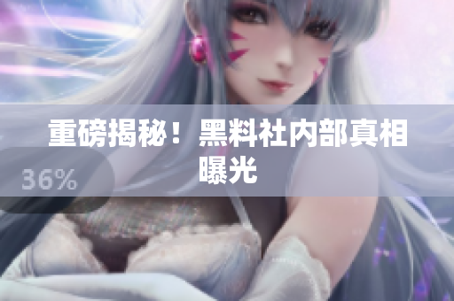 重磅揭秘！黑料社内部真相曝光