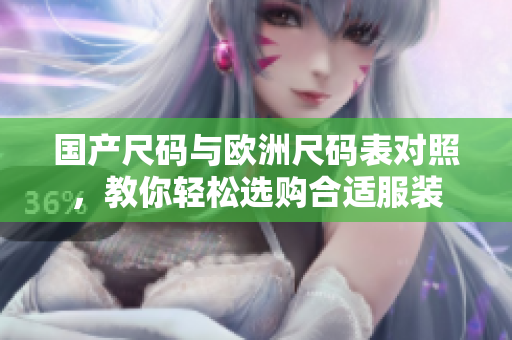 国产尺码与欧洲尺码表对照，教你轻松选购合适服装