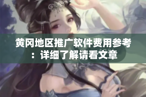 黄冈地区推广软件费用参考：详细了解请看文章
