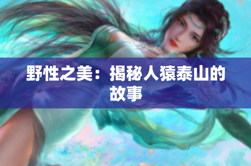 野性之美：揭秘人猿泰山的故事