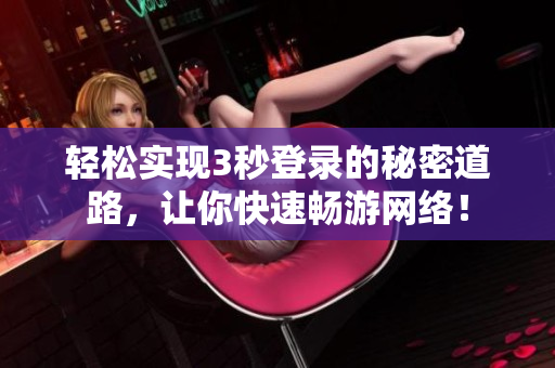 轻松实现3秒登录的秘密道路，让你快速畅游网络！