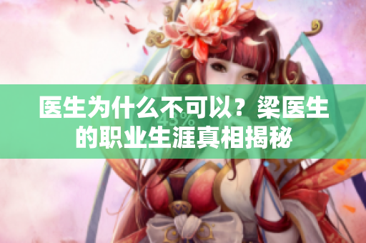 医生为什么不可以？梁医生的职业生涯真相揭秘