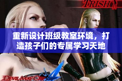 重新设计班级教室环境，打造孩子们的专属学习天地