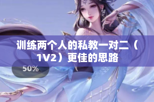 训练两个人的私教一对二（1V2）更佳的思路