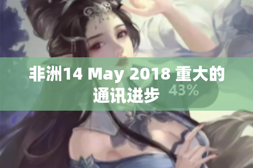 非洲14 May 2018 重大的通讯进步