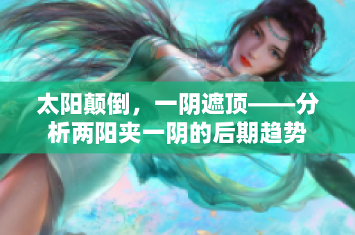 太阳颠倒，一阴遮顶——分析两阳夹一阴的后期趋势