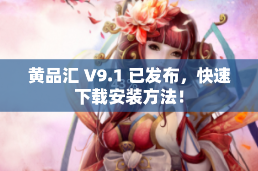 黄品汇 V9.1 已发布，快速下载安装方法！