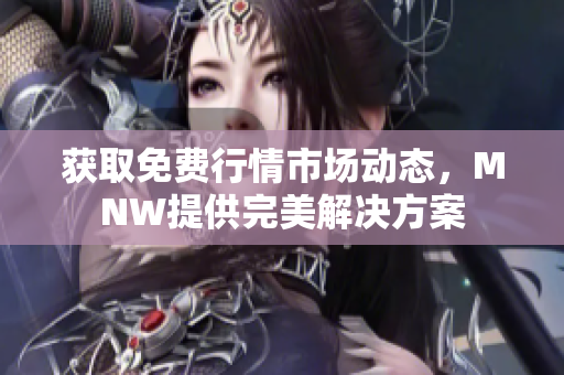 获取免费行情市场动态，MNW提供完美解决方案