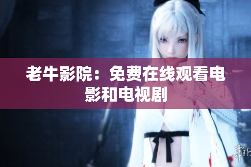 老牛影院：免费在线观看电影和电视剧