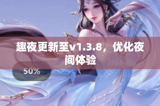 趣夜更新至v1.3.8，优化夜间体验